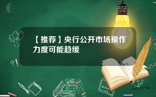 【推荐】央行公开市场操作力度可能趋缓