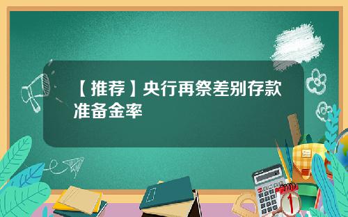 【推荐】央行再祭差别存款准备金率