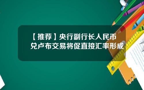 【推荐】央行副行长人民币兑卢布交易将促直接汇率形成