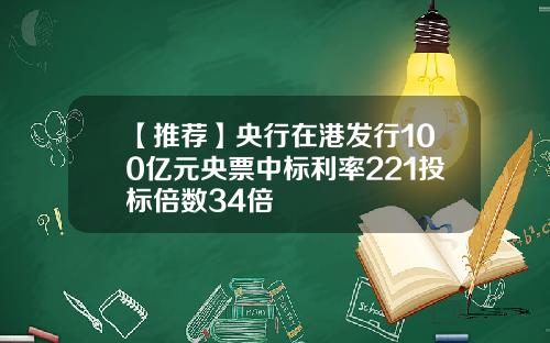 【推荐】央行在港发行100亿元央票中标利率221投标倍数34倍