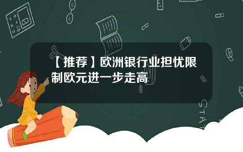 【推荐】欧洲银行业担忧限制欧元进一步走高