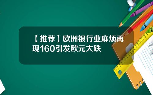 【推荐】欧洲银行业麻烦再现160引发欧元大跌