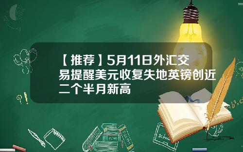 【推荐】5月11日外汇交易提醒美元收复失地英镑创近二个半月新高