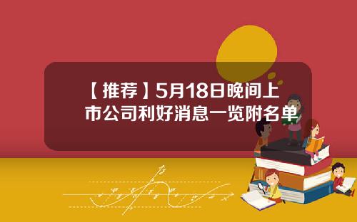 【推荐】5月18日晚间上市公司利好消息一览附名单