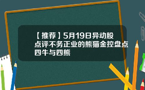 【推荐】5月19日异动股点评不务正业的熊猫金控盘点四牛与四熊