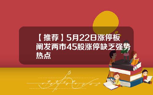 【推荐】5月22日涨停板阐发两市45股涨停缺乏强势热点