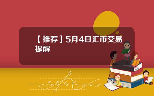 【推荐】5月4日汇市交易提醒