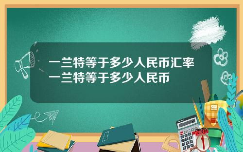 一兰特等于多少人民币汇率一兰特等于多少人民币