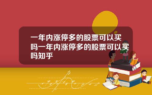 一年内涨停多的股票可以买吗一年内涨停多的股票可以买吗知乎