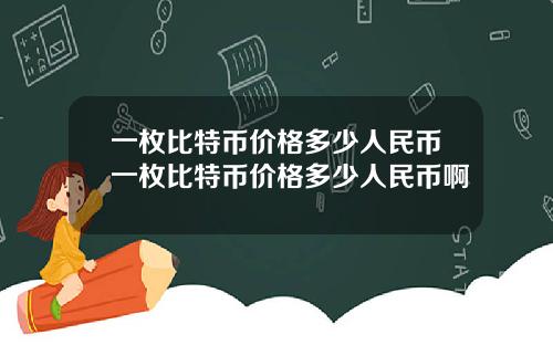 一枚比特币价格多少人民币一枚比特币价格多少人民币啊