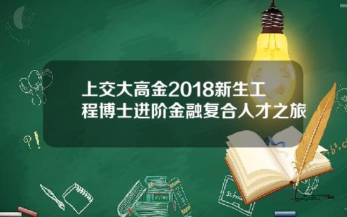 上交大高金2018新生工程博士进阶金融复合人才之旅