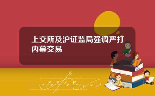 上交所及沪证监局强调严打内幕交易