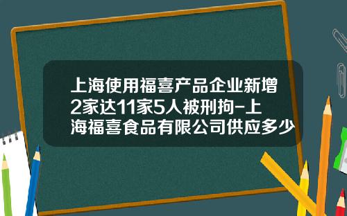 上海使用福喜产品企业新增2家达11家5人被刑拘-上海福喜食品有限公司供应多少家麦当劳