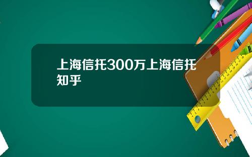 上海信托300万上海信托知乎