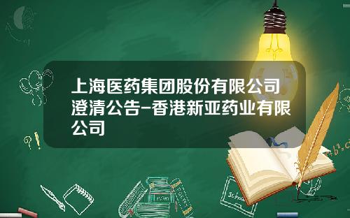 上海医药集团股份有限公司澄清公告-香港新亚药业有限公司