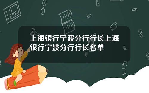 上海银行宁波分行行长上海银行宁波分行行长名单