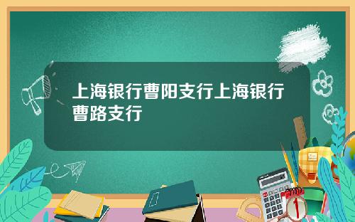 上海银行曹阳支行上海银行曹路支行