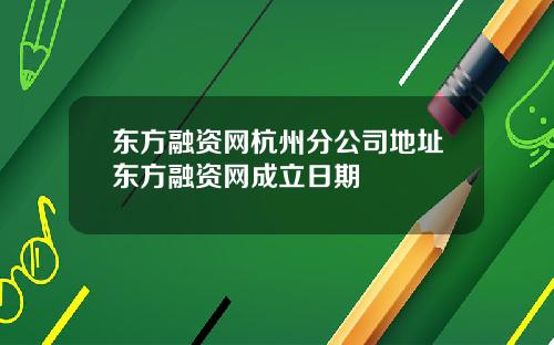 东方融资网杭州分公司地址东方融资网成立日期