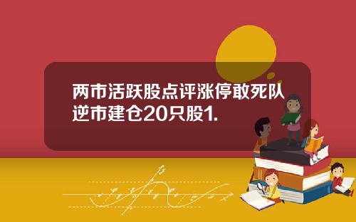 两市活跃股点评涨停敢死队逆市建仓20只股1.