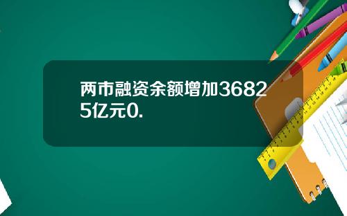 两市融资余额增加36825亿元0.