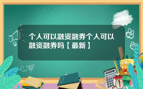 个人可以融资融券个人可以融资融券吗【最新】