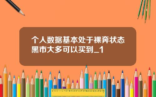 个人数据基本处于裸奔状态黑市大多可以买到_1