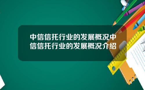 中信信托行业的发展概况中信信托行业的发展概况介绍