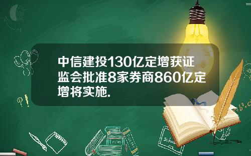 中信建投130亿定增获证监会批准8家券商860亿定增将实施.