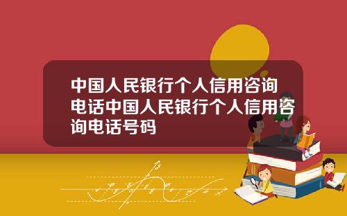 中国人民银行个人信用咨询电话中国人民银行个人信用咨询电话号码