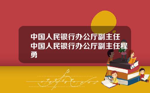 中国人民银行办公厅副主任中国人民银行办公厅副主任程勇