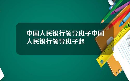 中国人民银行领导班子中国人民银行领导班子赵