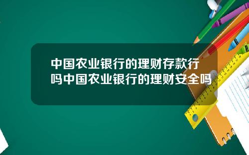 中国农业银行的理财存款行吗中国农业银行的理财安全吗