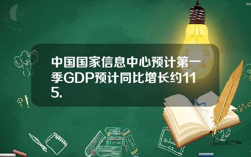 中国国家信息中心预计第一季GDP预计同比增长约115.