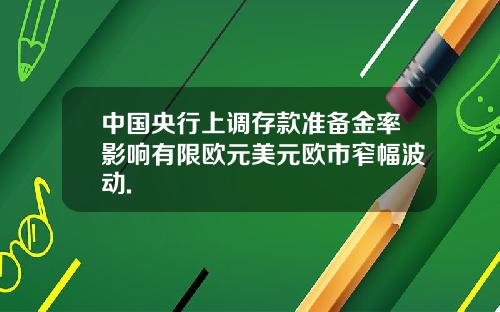 中国央行上调存款准备金率影响有限欧元美元欧市窄幅波动.