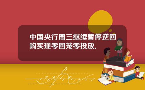 中国央行周三继续暂停逆回购实现零回笼零投放.