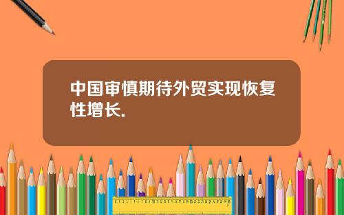 中国审慎期待外贸实现恢复性增长.