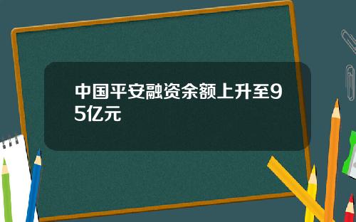 中国平安融资余额上升至95亿元