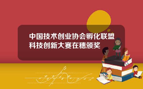 中国技术创业协会孵化联盟科技创新大赛在穗颁奖