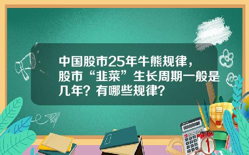 中国股市25年牛熊规律，股市“韭菜”生长周期一般是几年？有哪些规律？