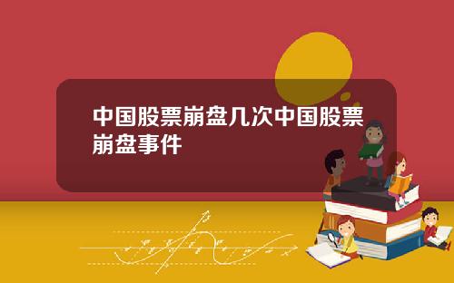 中国股票崩盘几次中国股票崩盘事件