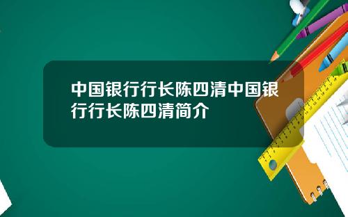 中国银行行长陈四清中国银行行长陈四清简介