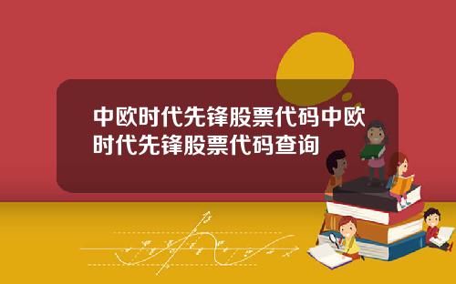 中欧时代先锋股票代码中欧时代先锋股票代码查询