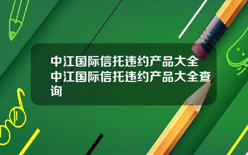 中江国际信托违约产品大全中江国际信托违约产品大全查询