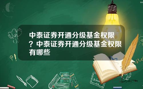 中泰证券开通分级基金权限？中泰证券开通分级基金权限有哪些