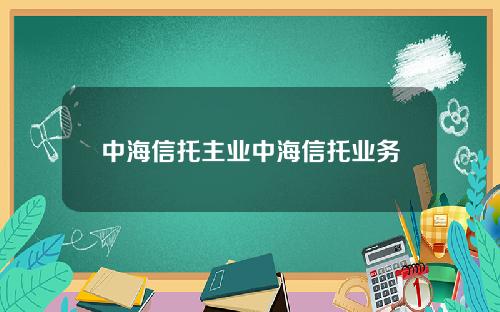 中海信托主业中海信托业务