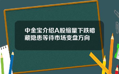 中金宝介绍A股缩量下跌暗藏隐患等待市场变盘方向