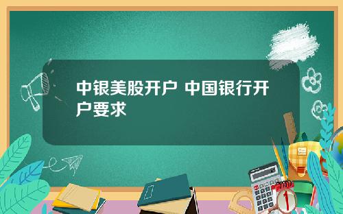 中银美股开户 中国银行开户要求