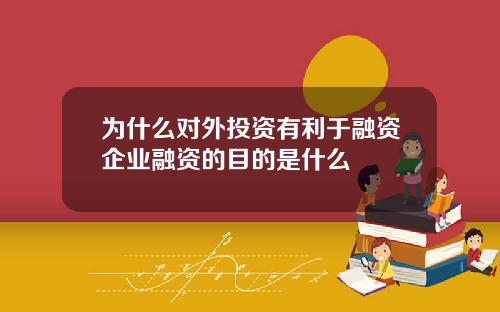 为什么对外投资有利于融资企业融资的目的是什么