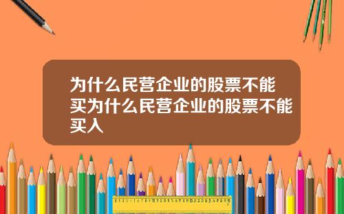 为什么民营企业的股票不能买为什么民营企业的股票不能买入