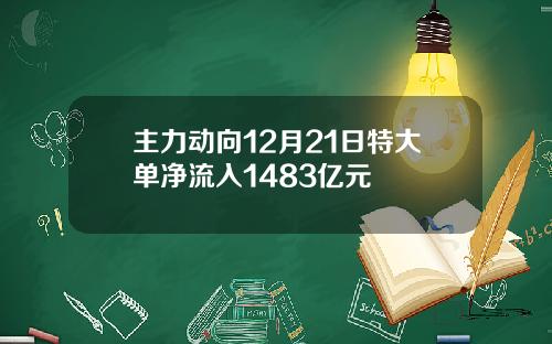 主力动向12月21日特大单净流入1483亿元